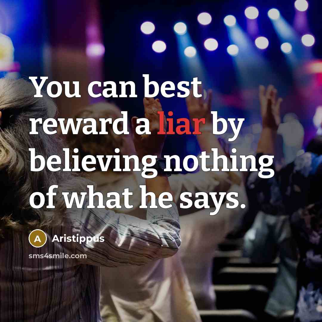 “You can best reward a liar by believing nothing of…” quote by Aristippus