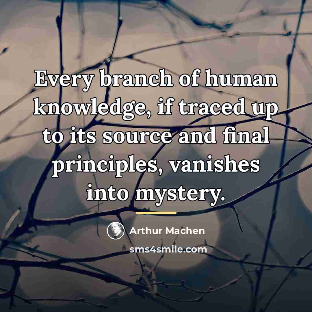 “Every branch of human knowledge, if traced up to its…” quote by Arthur Machen