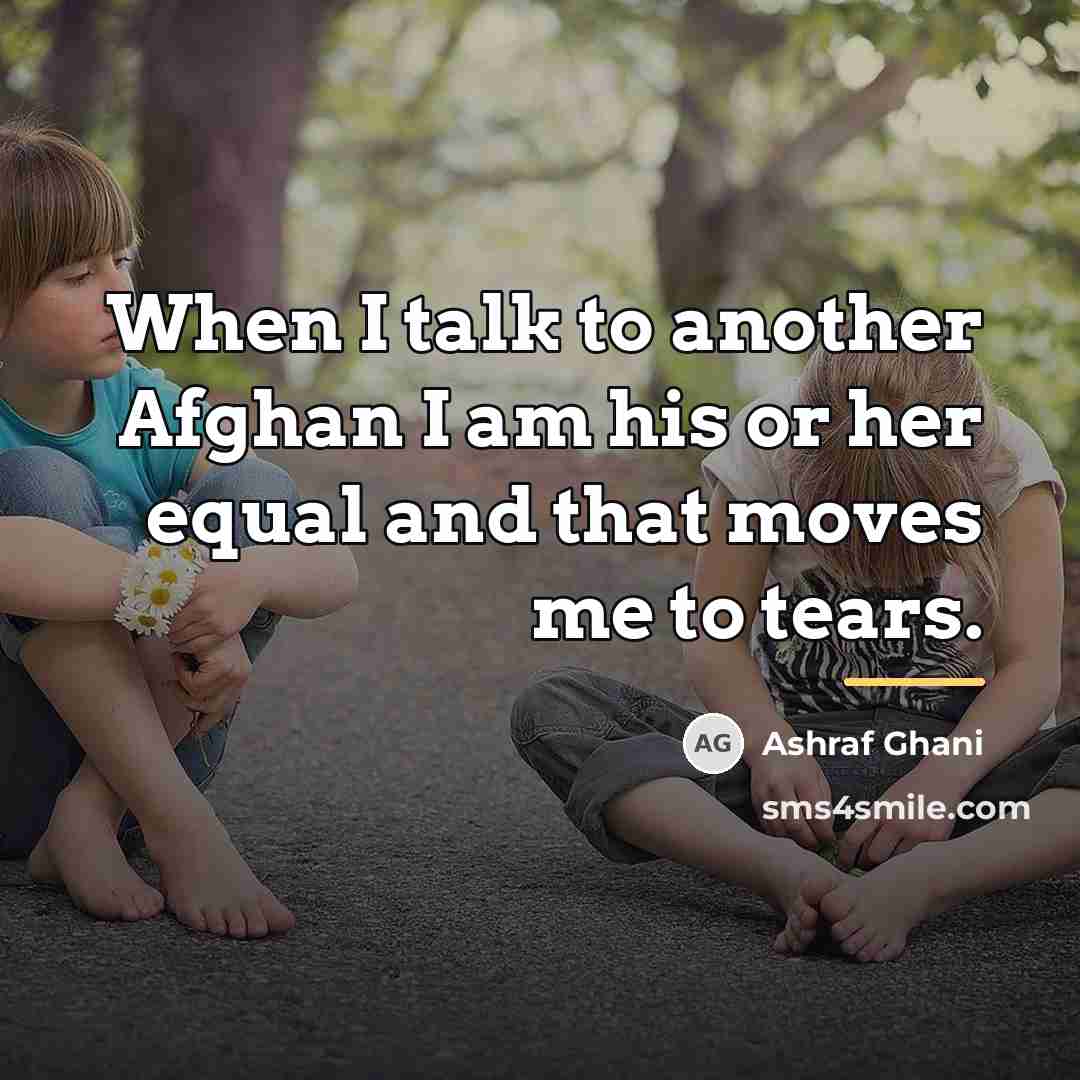 “When I talk to another Afghan I am his or…” quote by Ashraf Ghani