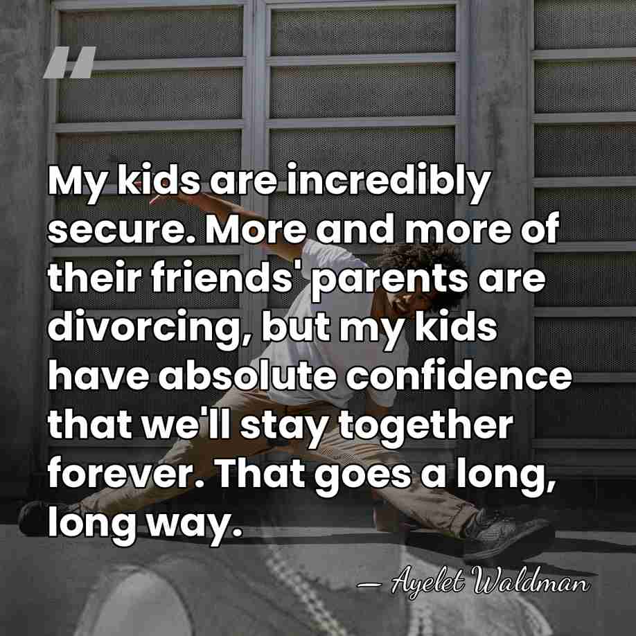 My kids are incredibly secure. More and more of their friends' parents&hellip; - Ayelet Waldman