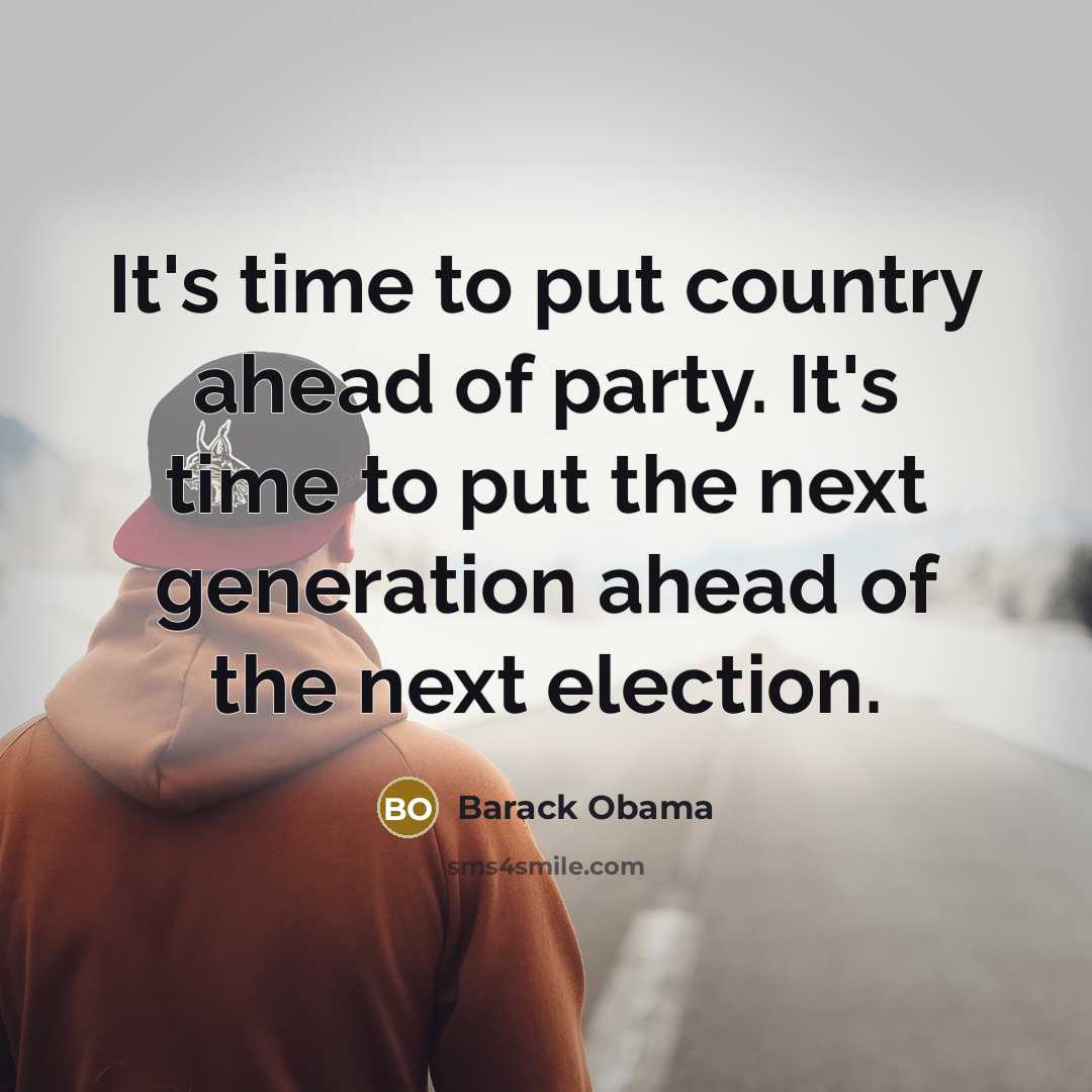 “It's time to put country ahead of party. It's time to put the next generation ahead of the next election.” quote by Barack Obama