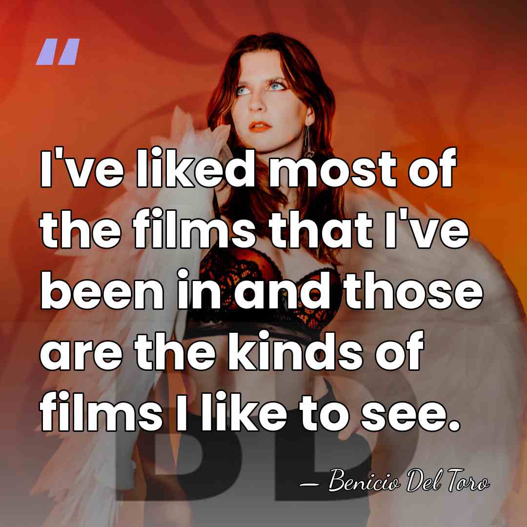 I've liked most of the films that I've been in and those&hellip; - Benicio Del Toro