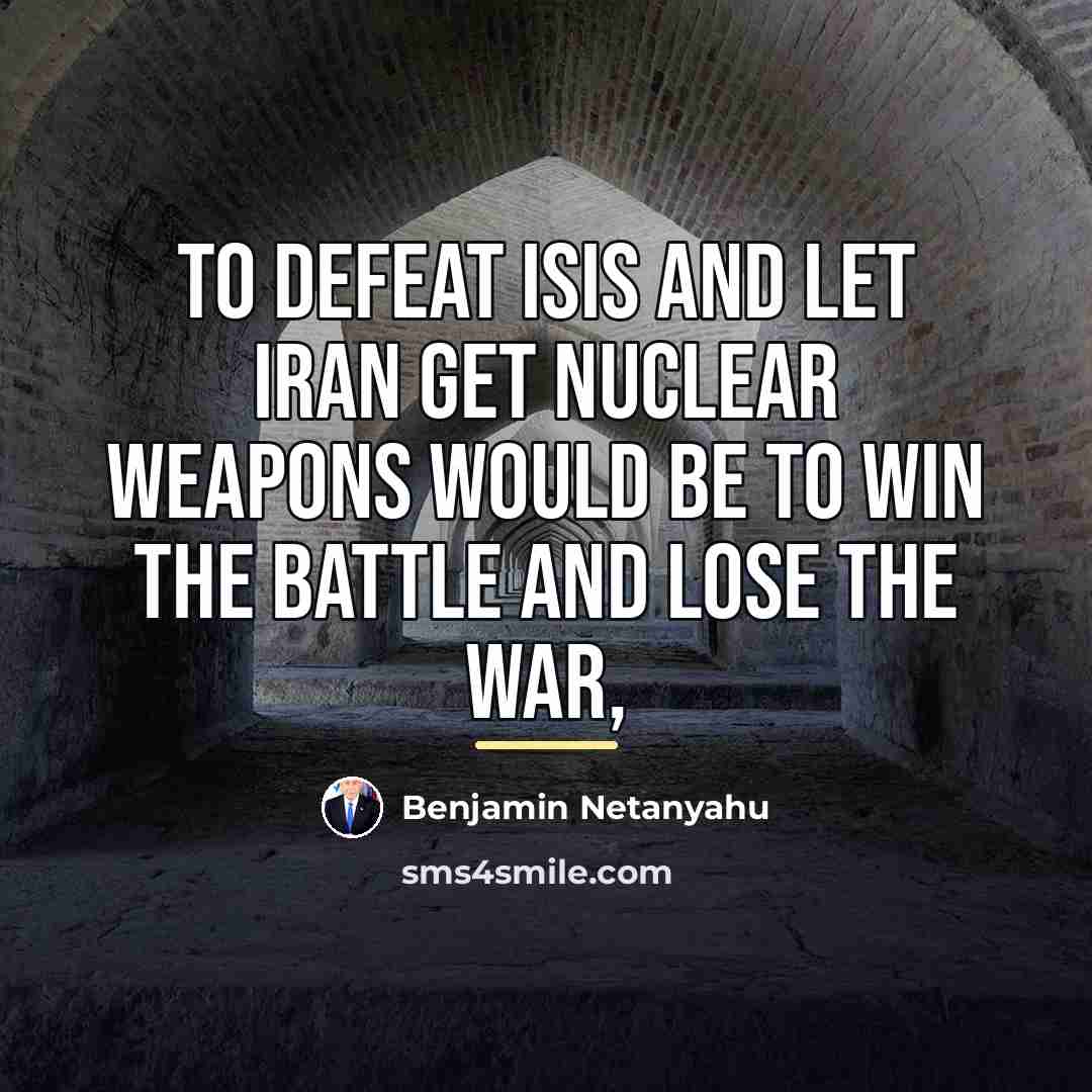 “To defeat ISIS and let Iran get nuclear weapons would…” quote by Benjamin Netanyahu
