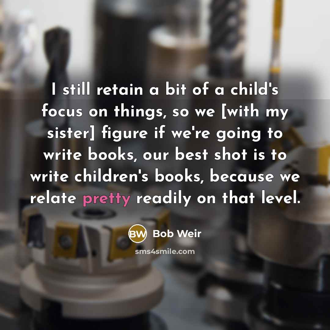 “I still retain a bit of a child's focus on…” quote by Bob Weir