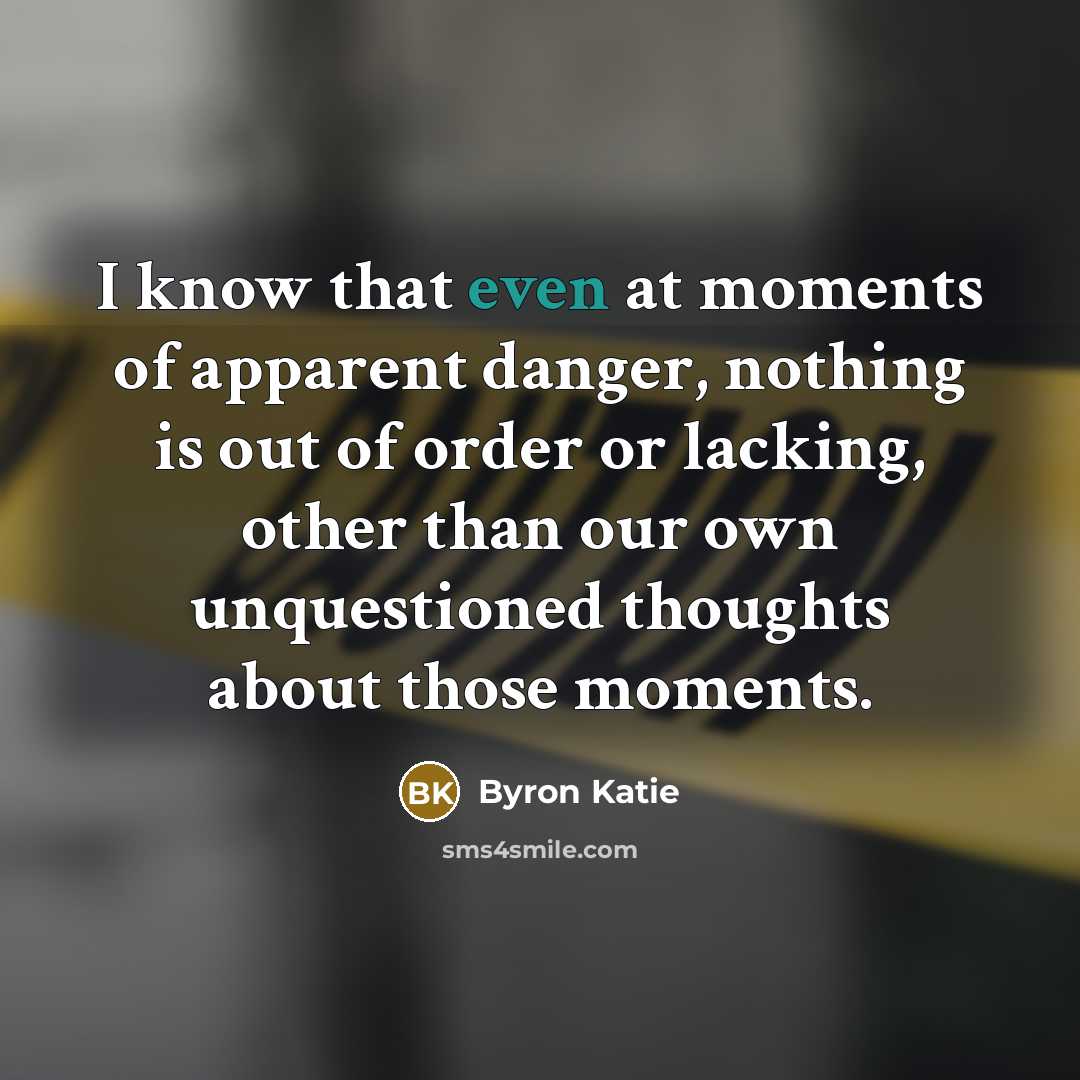 “I know that even at moments of apparent danger, nothing…” quote by Byron Katie