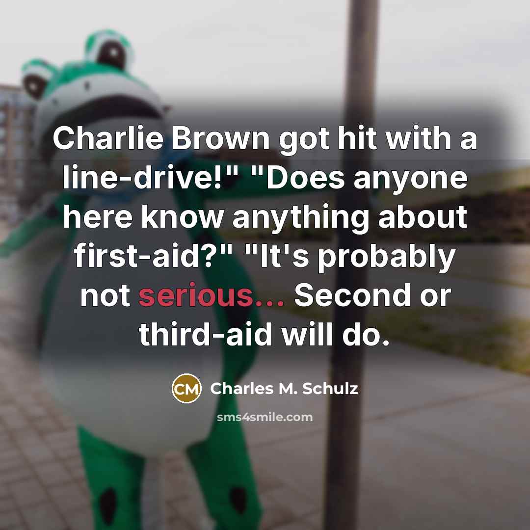 “Charlie Brown got hit with a line-drive!" "Does anyone here…” quote by Charles M. Schulz