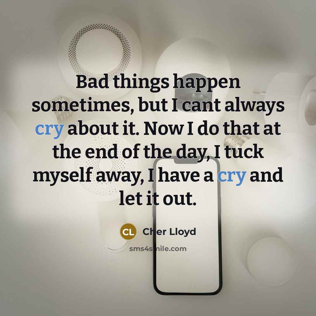 “Bad things happen sometimes, but I cant always cry about…” quote by Cher Lloyd