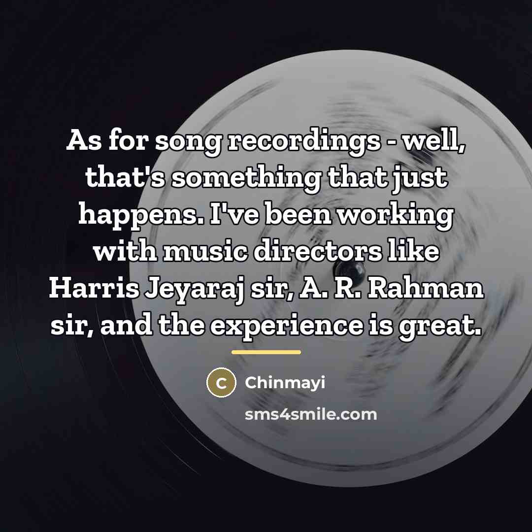 “As for song recordings - well, that's something that just…” quote by Chinmayi