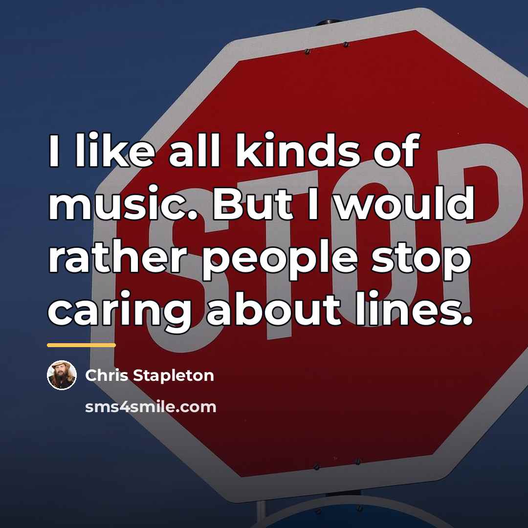 “I like all kinds of music. But I would rather…” quote by Chris Stapleton