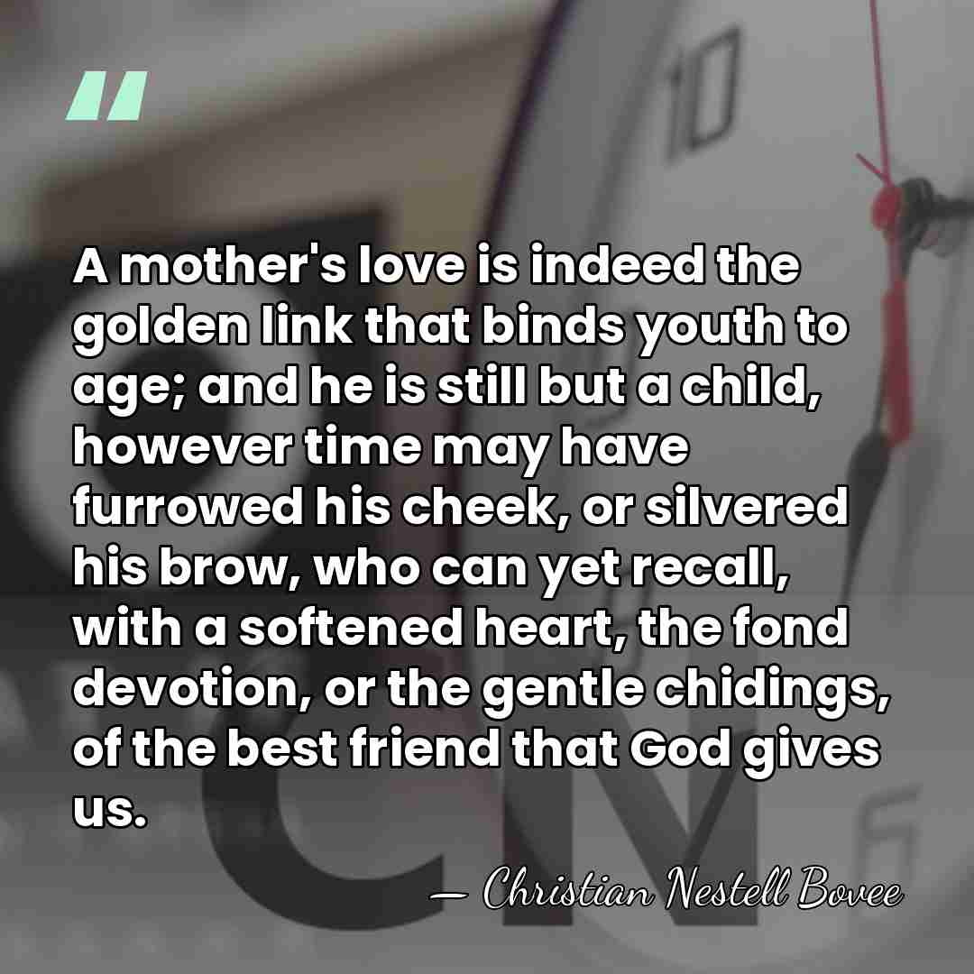 A mother's love is indeed the golden link that binds youth to&hellip; - Christian Nestell Bovee