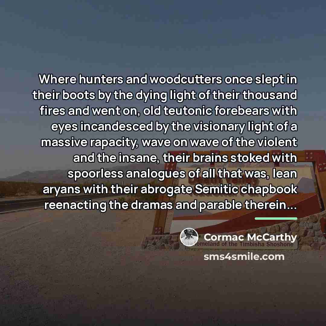 “Where hunters and woodcutters once slept in their boots by…” quote by Cormac McCarthy