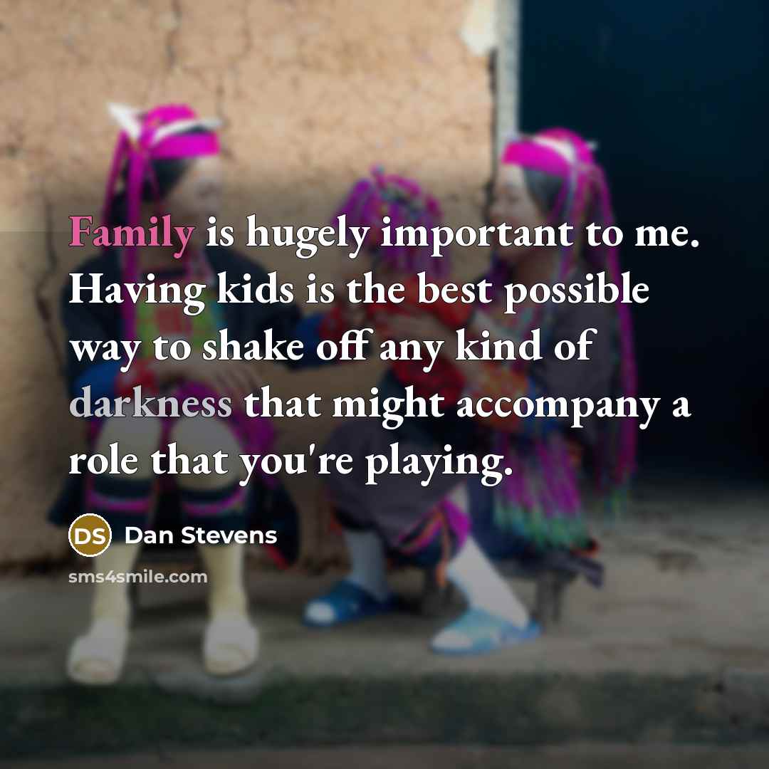 “Family is hugely important to me. Having kids is the…” quote by Dan Stevens