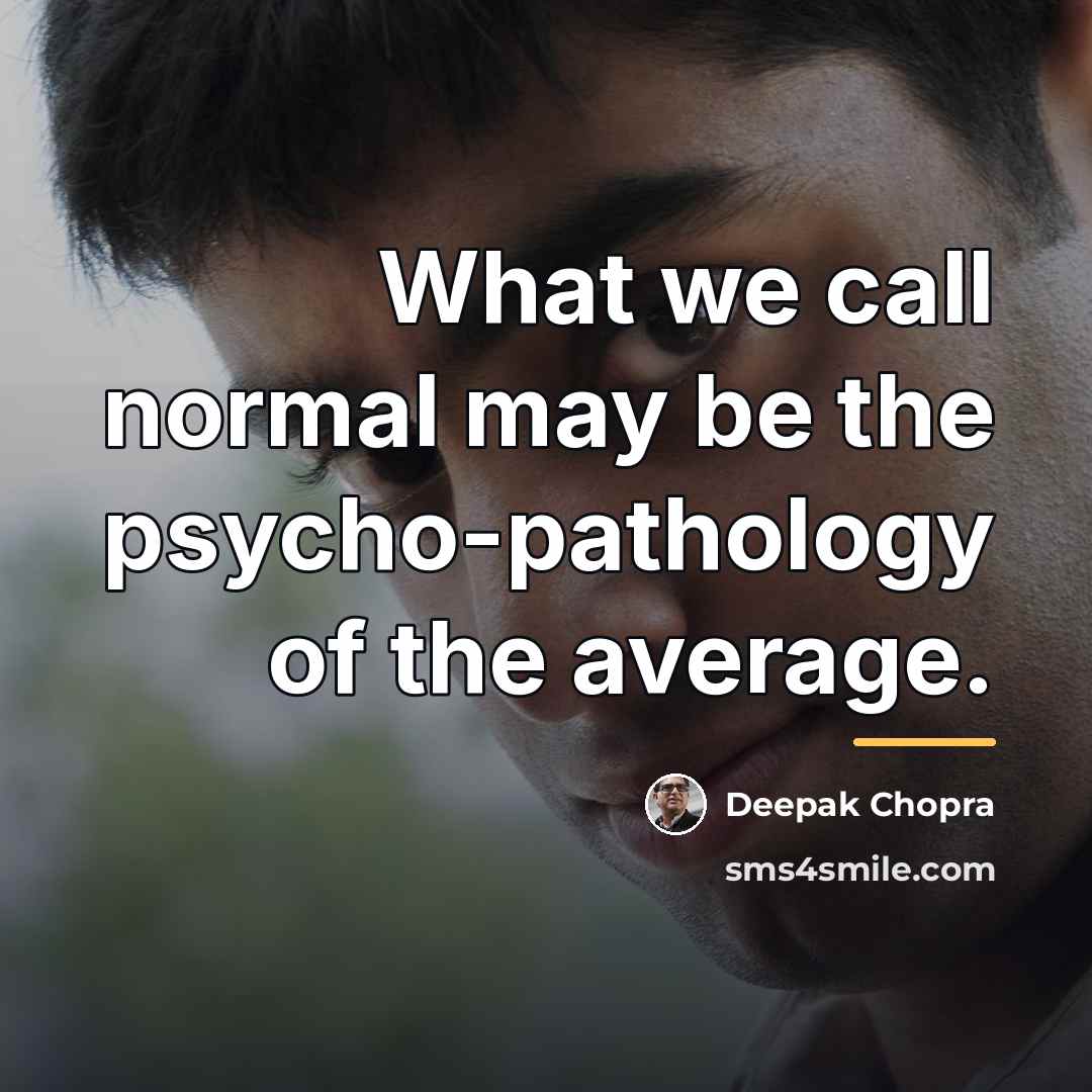 “What we call normal may be the psycho-pathology of the…” quote by Deepak Chopra