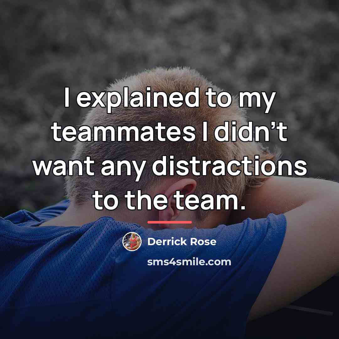 “I explained to my teammates I didn't want any distractions…” quote by Derrick Rose