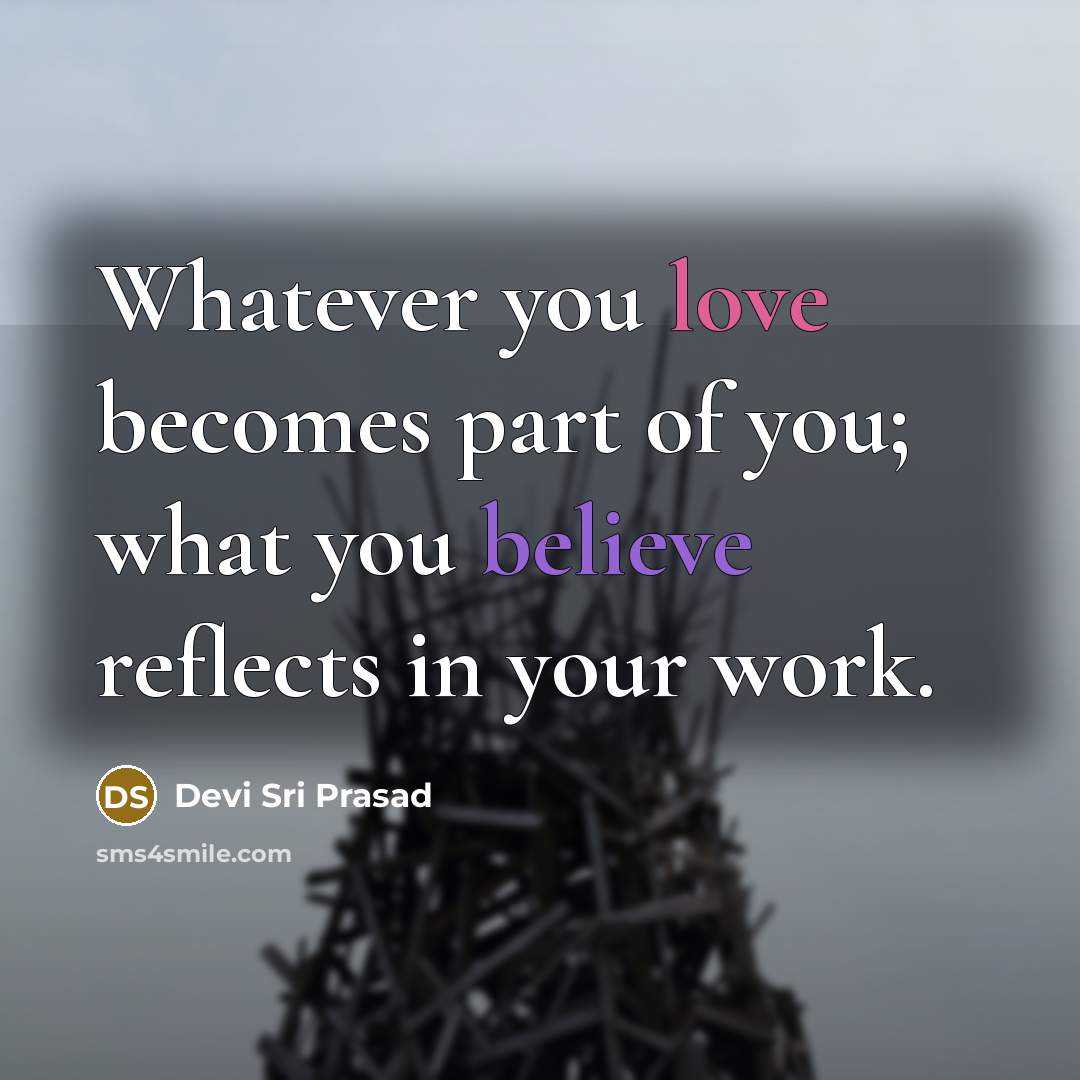 “Whatever you love becomes part of you; what you believe…” quote by Devi Sri Prasad