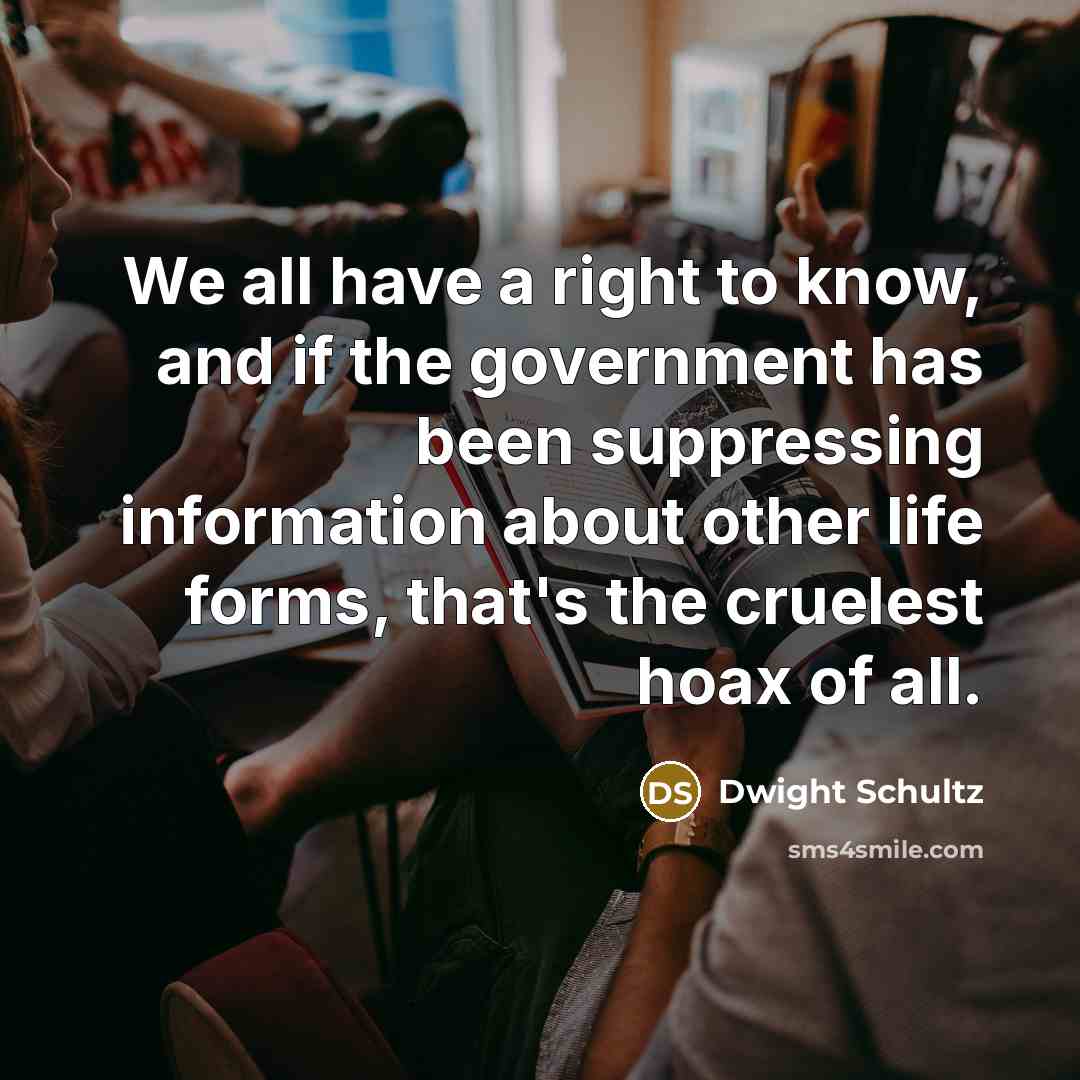 “We all have a right to know, and if the…” quote by Dwight Schultz