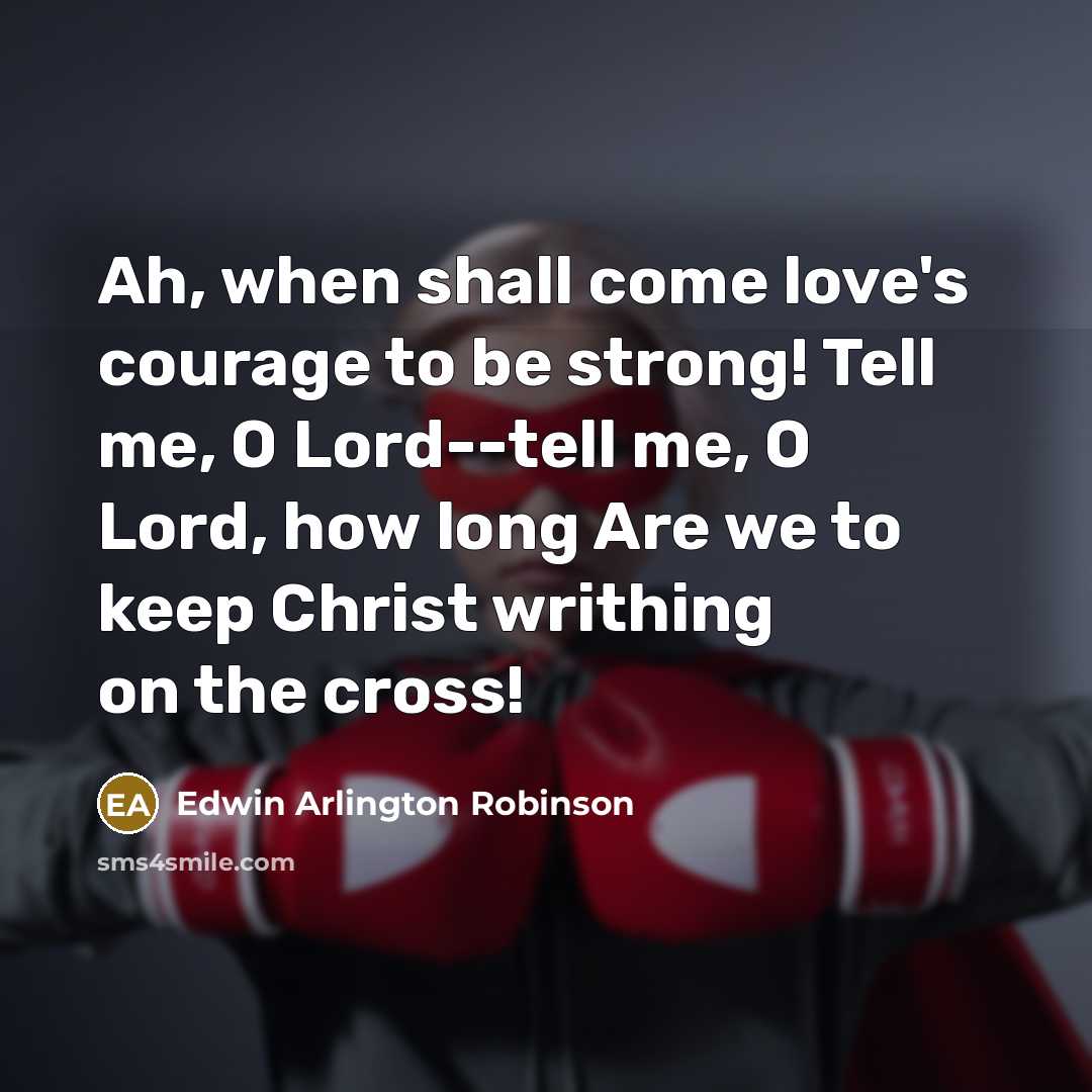 “Ah, when shall come love's courage to be strong! Tell…” quote by Edwin Arlington Robinson