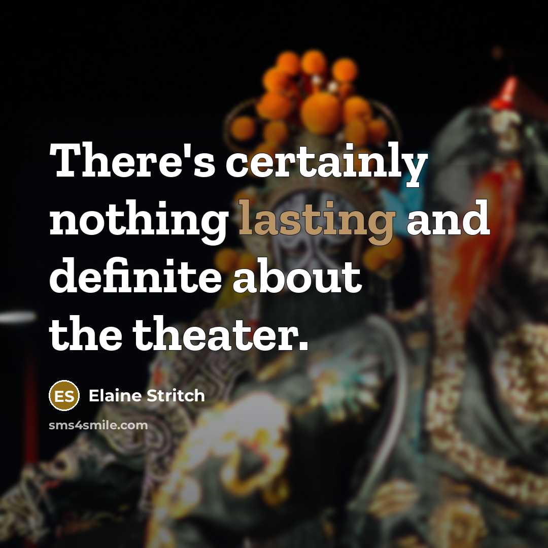 “There's certainly nothing lasting and definite about the theater.…” quote by Elaine Stritch