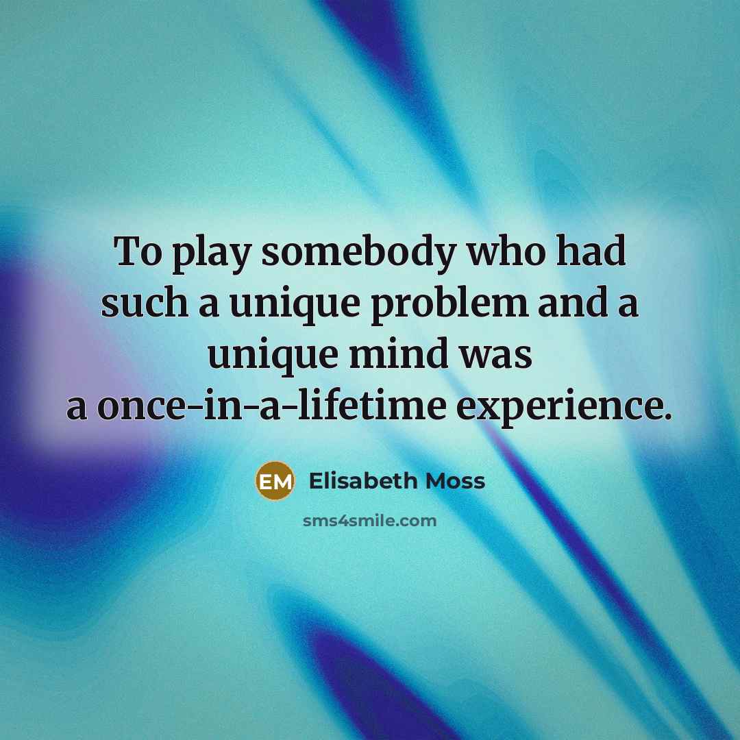 “To play somebody who had such a unique problem and…” quote by Elisabeth Moss