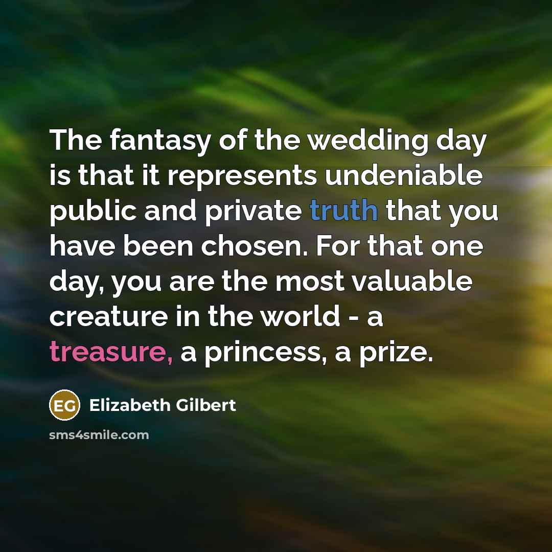 “The fantasy of the wedding day is that it represents…” quote by Elizabeth Gilbert