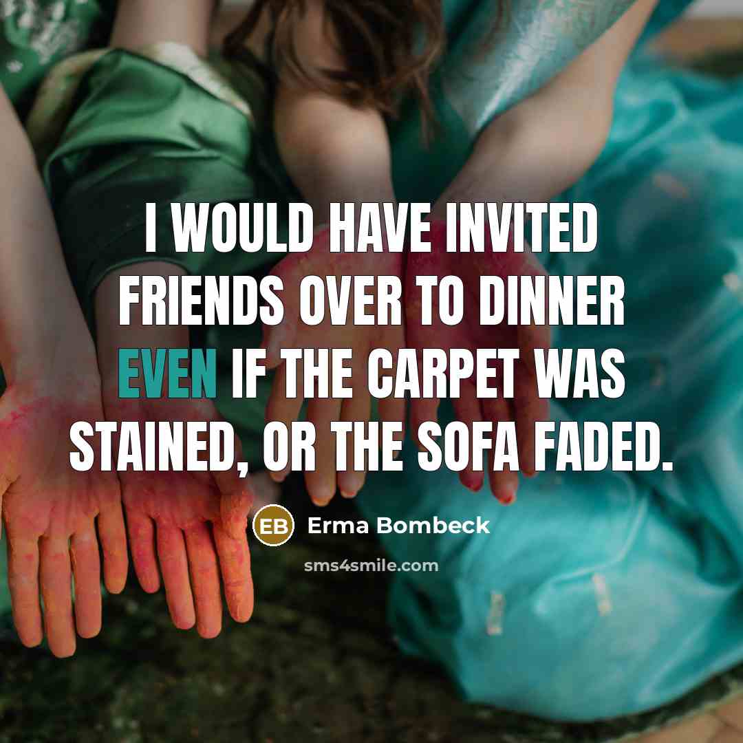 “I would have invited friends over to dinner even if…” quote by Erma Bombeck
