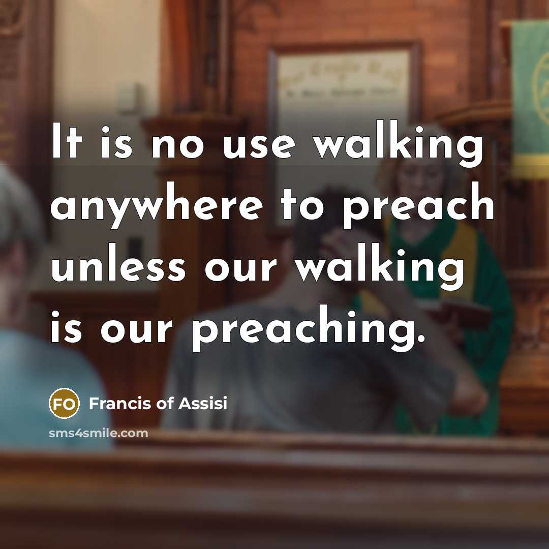 “It is no use walking anywhere to preach unless our…” quote by Francis of Assisi