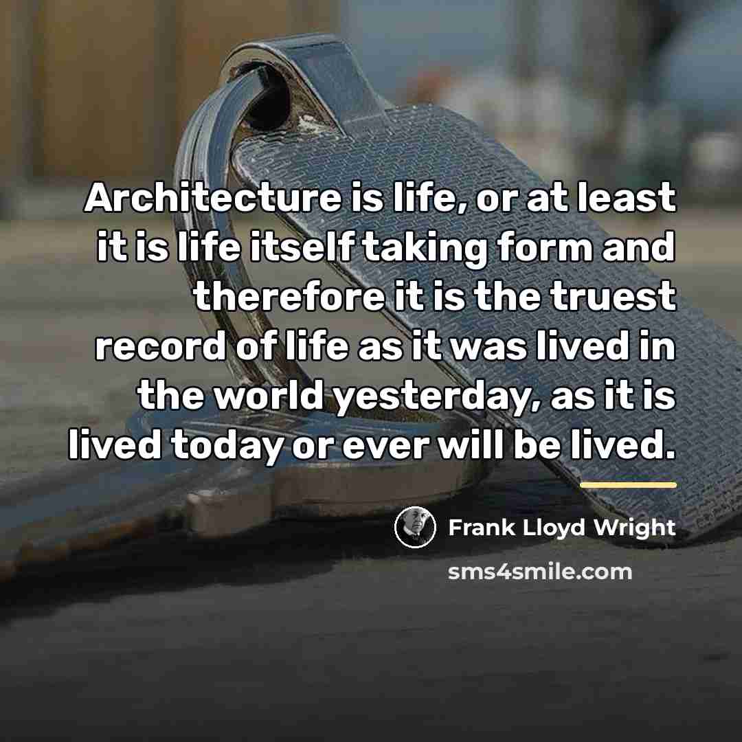 “Architecture is life, or at least it is life itself…” quote by Frank Lloyd Wright