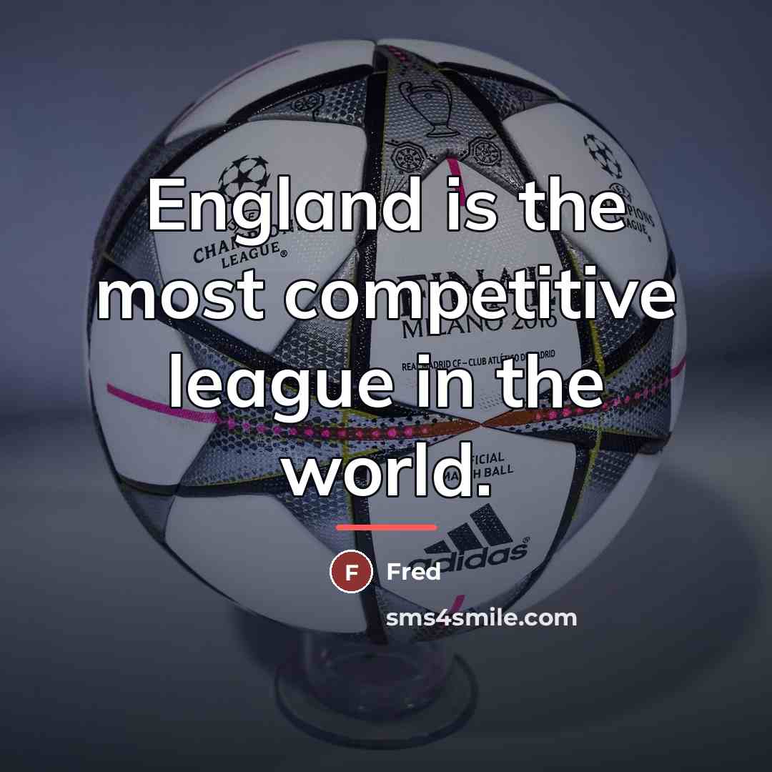 “England is the most competitive league in the world.…” quote by Fred