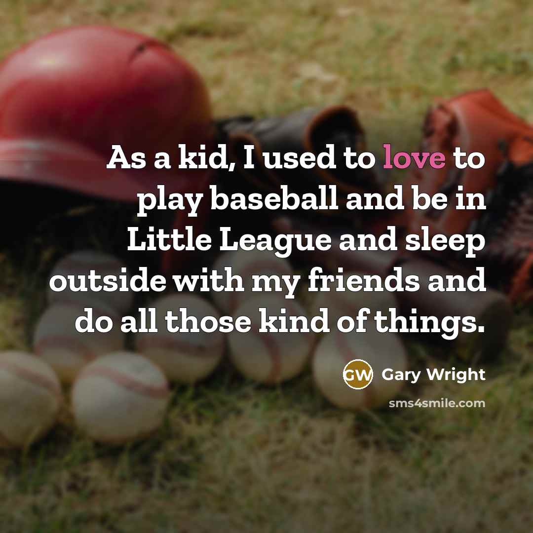 “As a kid, I used to love to play baseball…” quote by Gary Wright