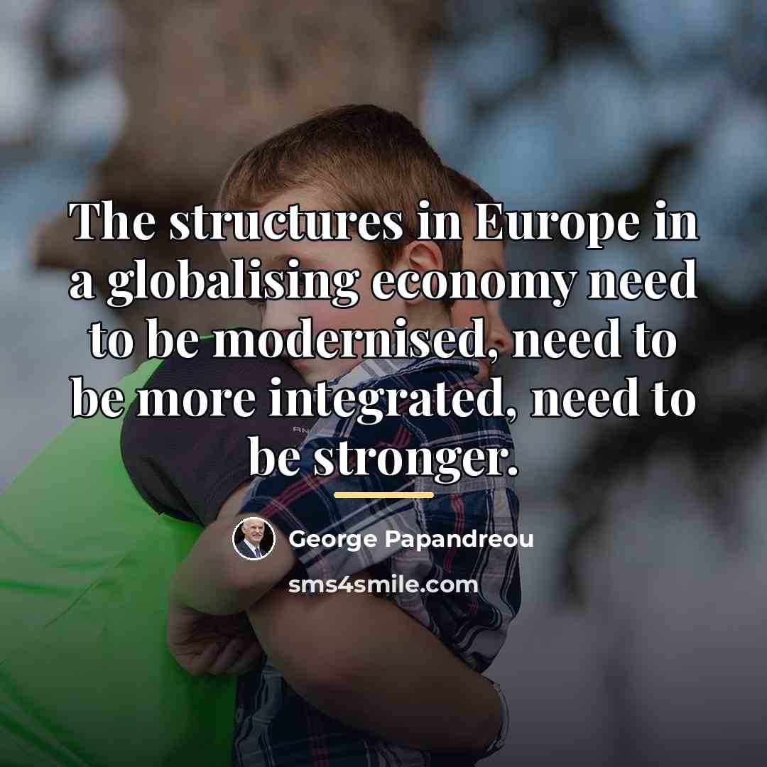 “The structures in Europe in a globalising economy need to…” quote by George Papandreou