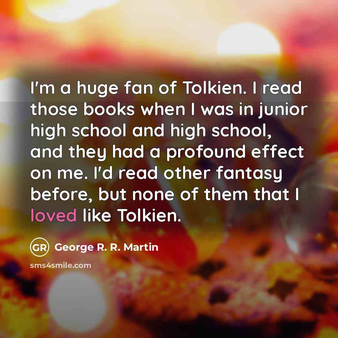 “I'm a huge fan of Tolkien. I read those books…” quote by George R. R. Martin