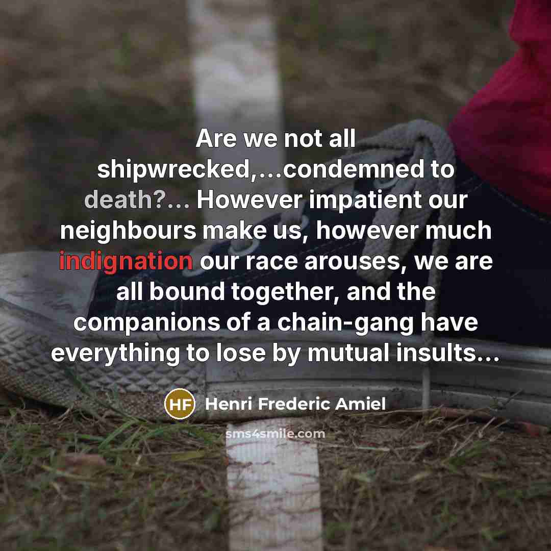 “Are we not all shipwrecked,...condemned to death?... However impatient our…” quote by Henri Frederic Amiel