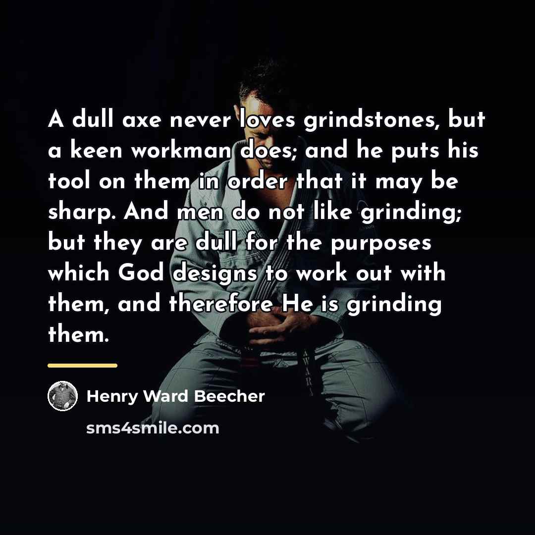 “A dull axe never loves grindstones, but a keen workman…” quote by Henry Ward Beecher