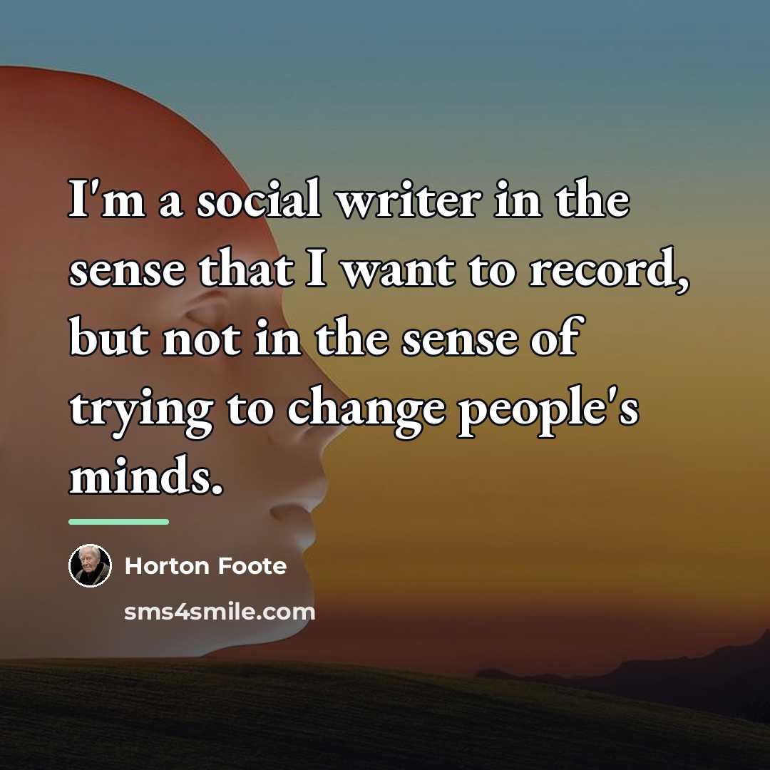 “I'm a social writer in the sense that I want…” quote by Horton Foote