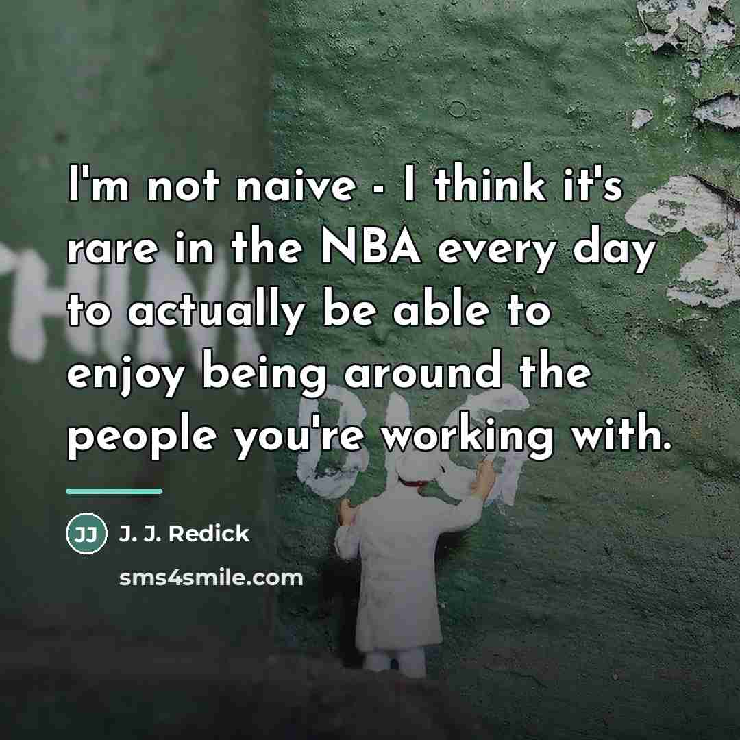 “I'm not naive - I think it's rare in the…” quote by J. J. Redick