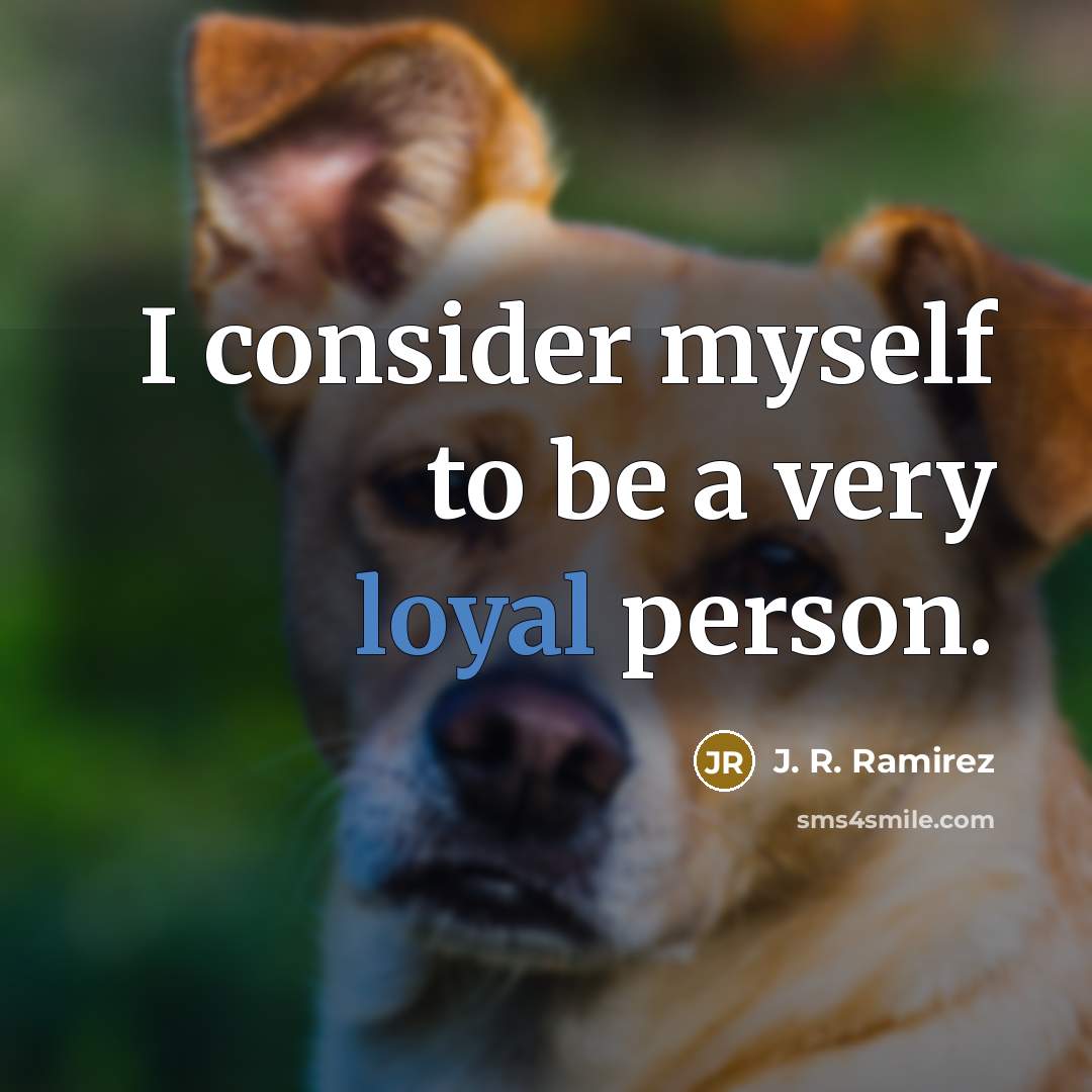 “I consider myself to be a very loyal person.…” quote by J. R. Ramirez