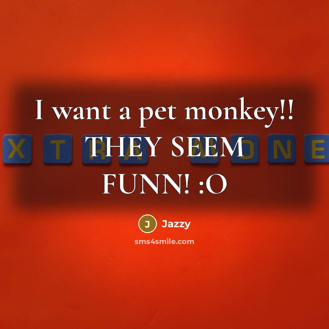 “I want a pet monkey!! THEY SEEM FUNN! :O…” quote by Jazzy