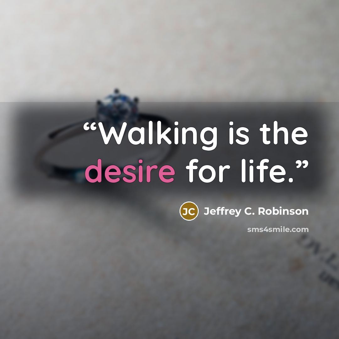 “Walking is the desire for life.” quote by Jeffrey C. Robinson