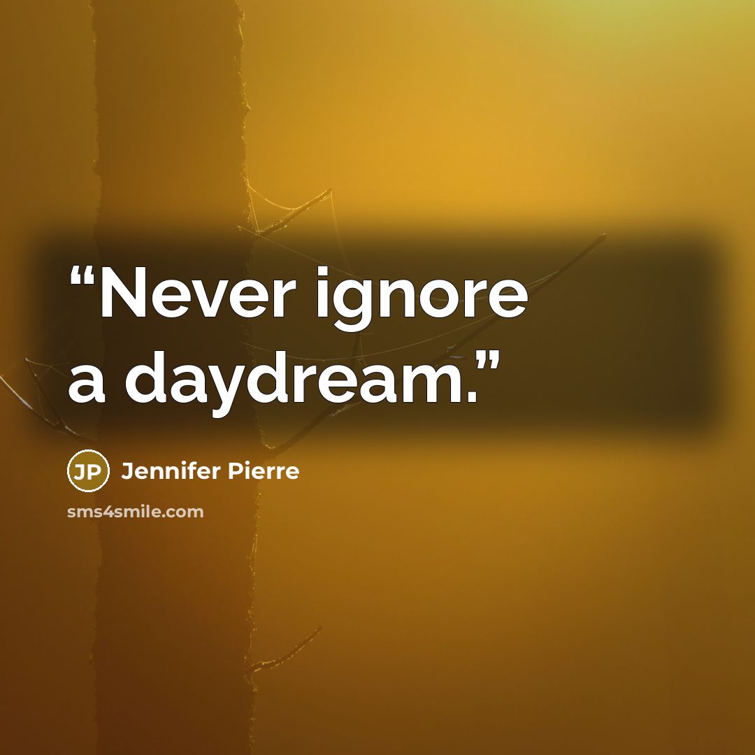 “Never ignore a daydream.” quote by Jennifer Pierre