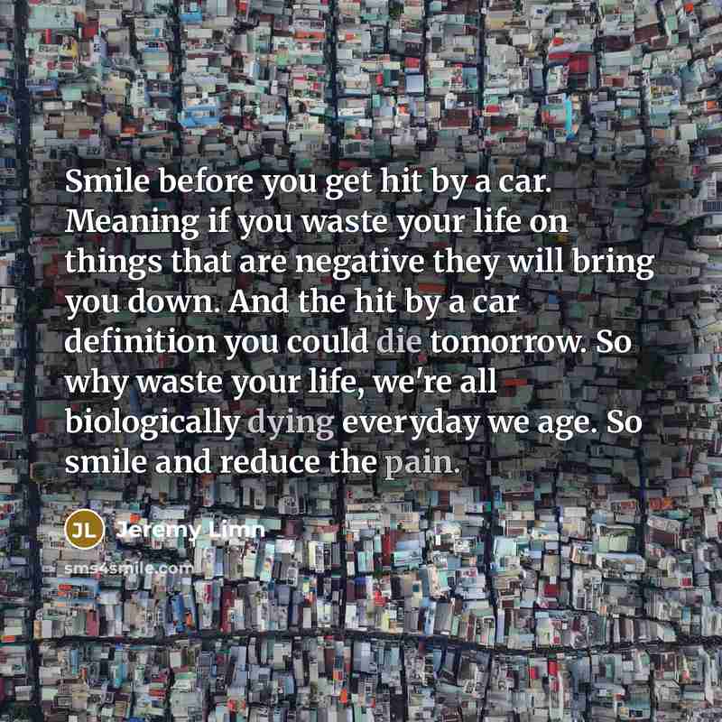 “Smile before you get hit by a car. Meaning if…” quote by Jeremy Limn