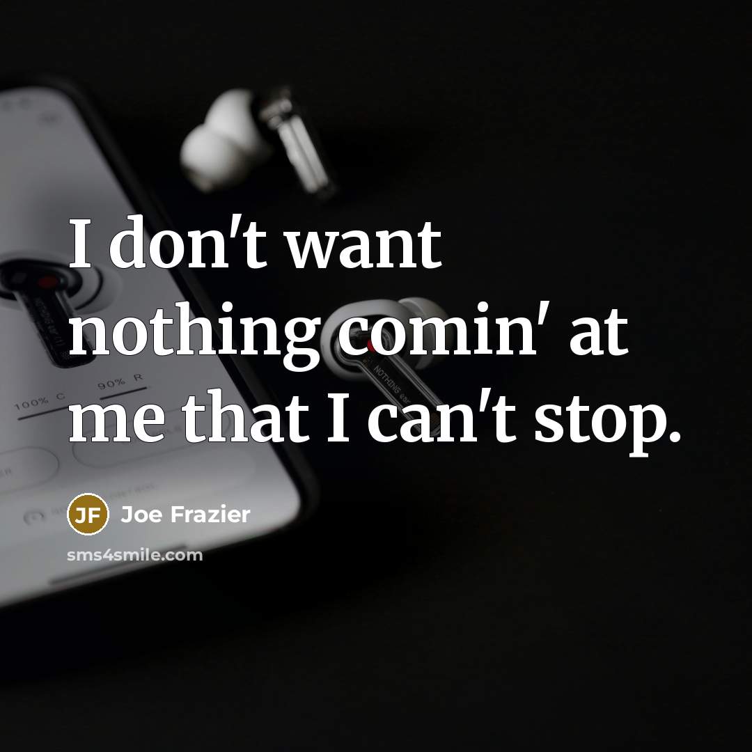 “I don't want nothing comin' at me that I can't…” quote by Joe Frazier