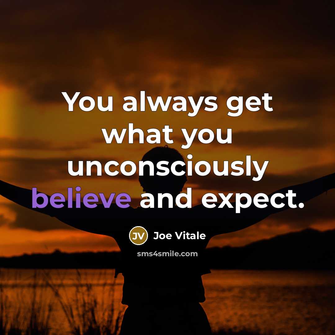 “You always get what you unconsciously believe and expect.…” quote by Joe Vitale