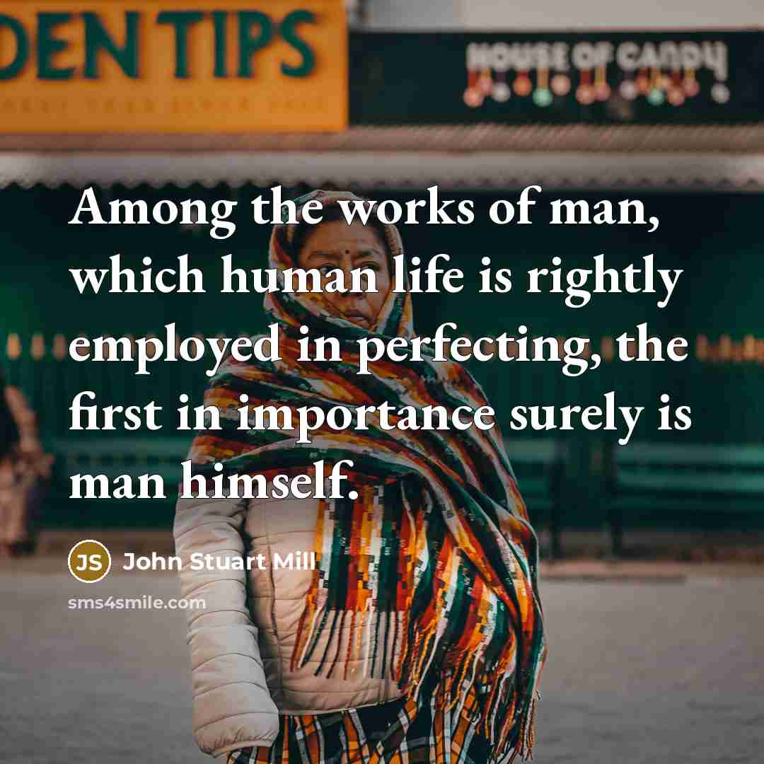“Among the works of man, which human life is rightly…” quote by John Stuart Mill