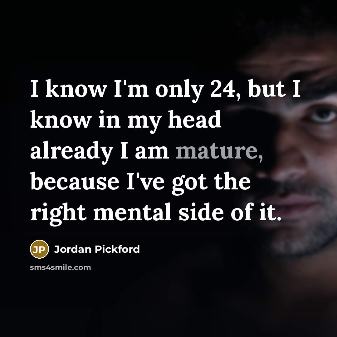 “I know I'm only 24, but I know in my…” quote by Jordan Pickford