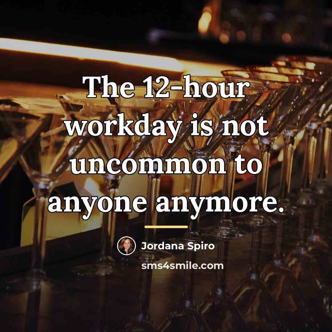 “The 12-hour workday is not uncommon to anyone anymore.…” quote by Jordana Spiro