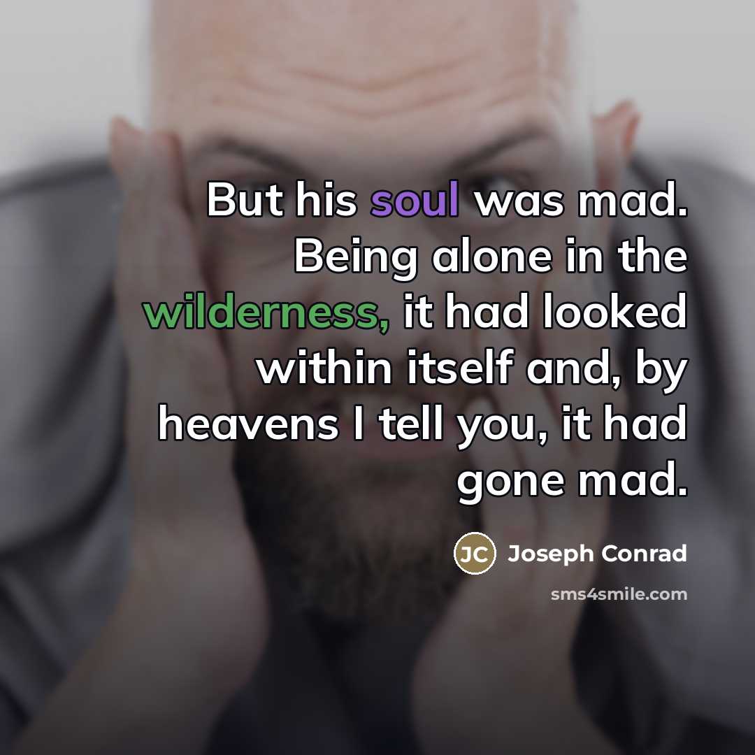 “But his soul was mad. Being alone in the wilderness,…” quote by Joseph Conrad