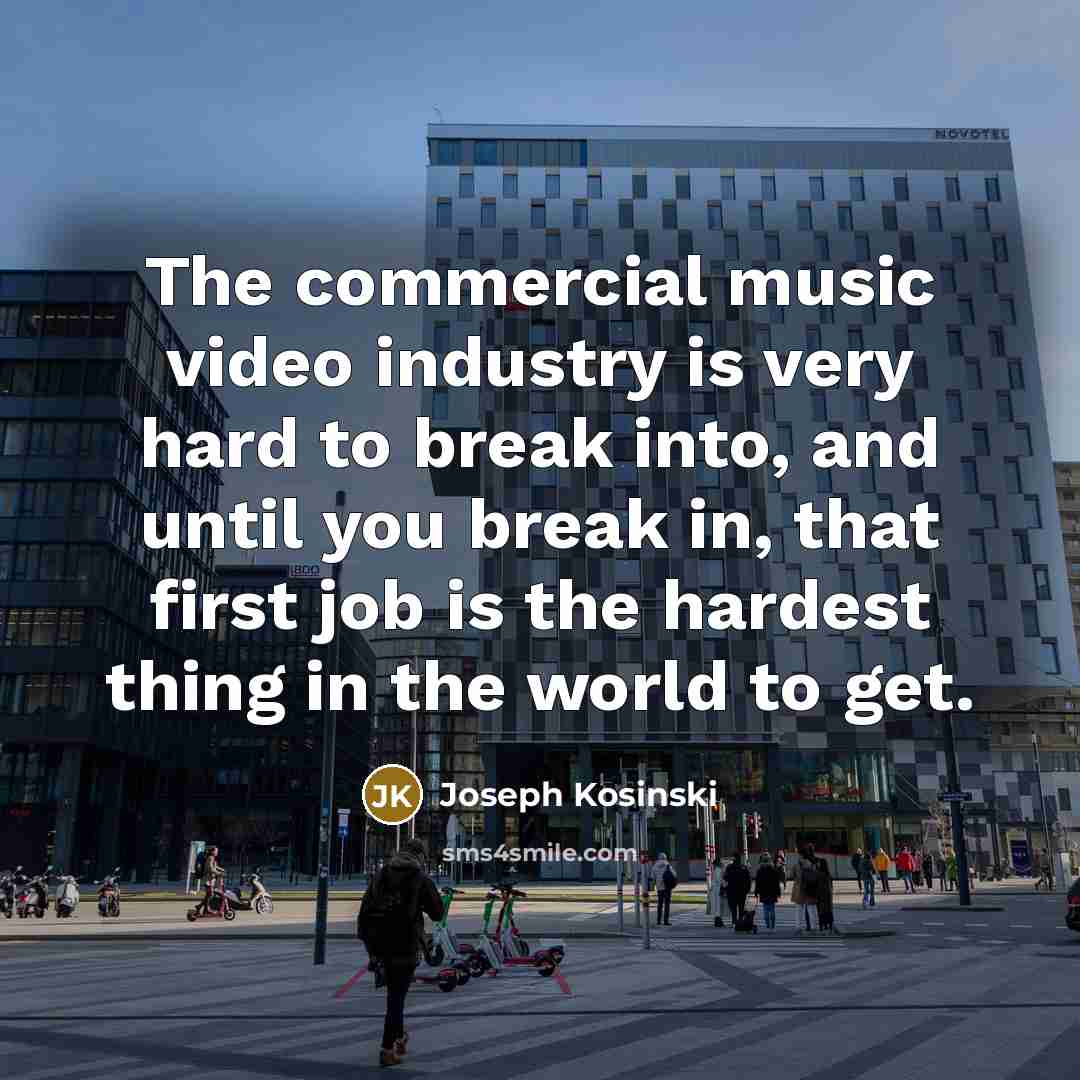 “The commercial music video industry is very hard to break…” quote by Joseph Kosinski