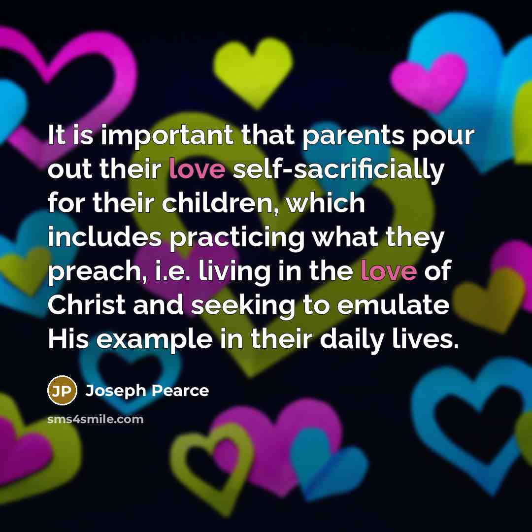 “It is important that parents pour out their love self-sacrificially…” quote by Joseph Pearce