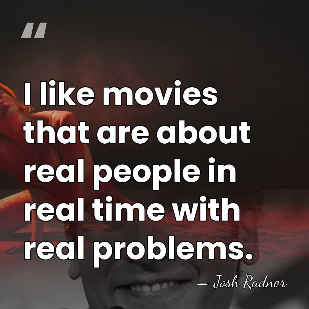 I like movies that are about real people in real time with&hellip; - Josh Radnor