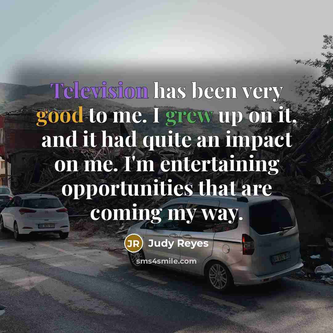 “Television has been very good to me. I grew up…” quote by Judy Reyes
